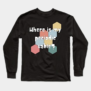 where is my periodic table? Long Sleeve T-Shirt